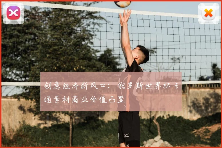 创意经济新风口：俄罗斯世界杯卡通素材商业价值凸显