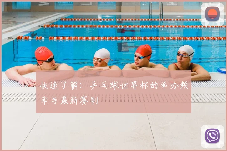 快速了解:乒乓球世界杯的举办频率与最新赛制