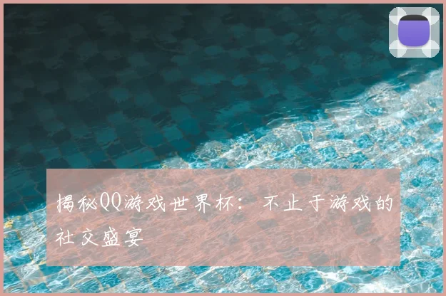 揭秘QQ游戏世界杯：不止于游戏的社交盛宴
